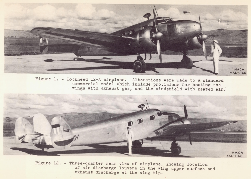 Lockheed 12-A. A large, metal construction, low wing, two engine, propeller drive airplane. 
The tail has three vertical fins. Figure 1. Lockheed 12-A airplane. 
Alterations were made to a standard commercial model which include provisions for heating the wings with exhaust gas, and the windshield with heated air.
Figure 12. Three-quarter rear view of airplane, showing location of air discharge louvers in the wing upper surface and exhaust discharge at the wing tip.